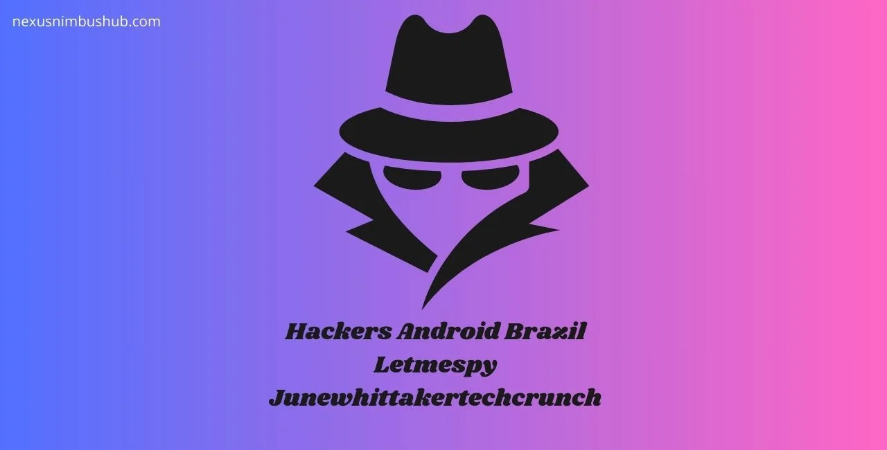 Hackers Android Brazil Letmespy Junewhittakertechcrunch: Understand All About LetMeSpy Spyware Attack