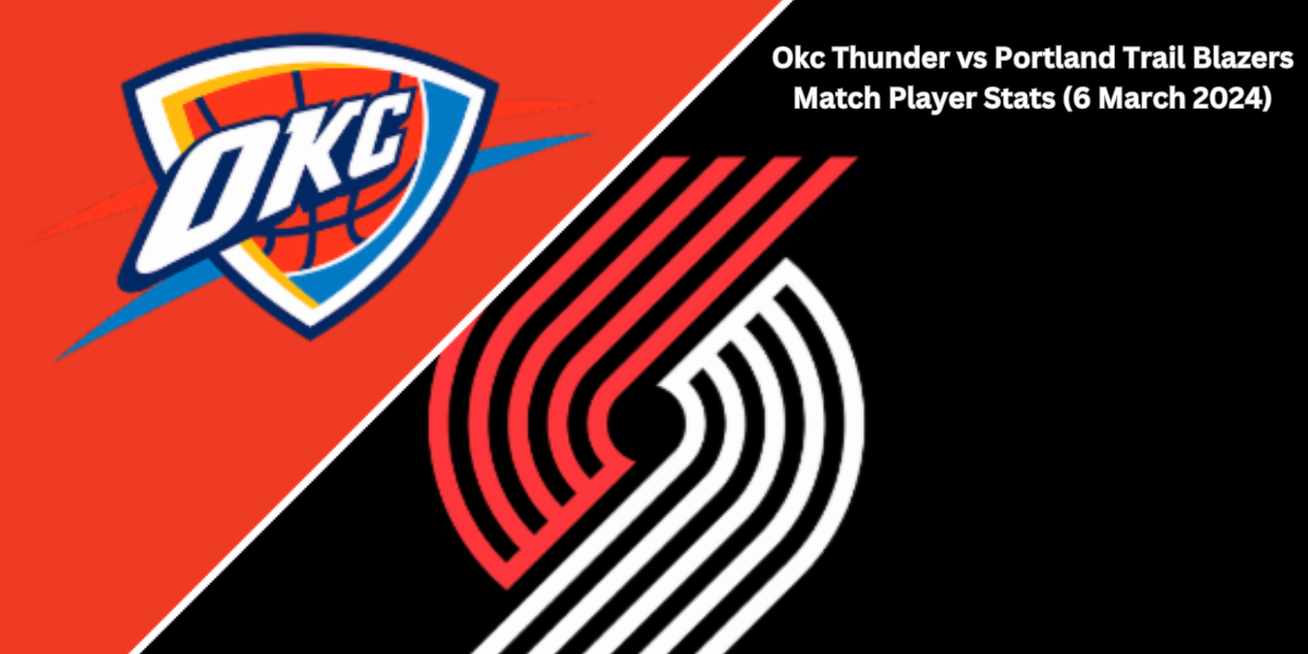 Okc Thunder vs Portland Trail Blazers Match Player Stats (6 March 2024)